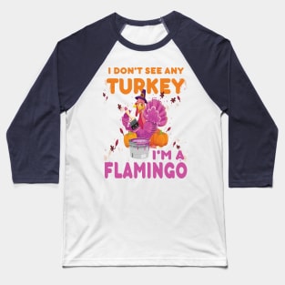I don't see any Turkey.. I'm a flamingo. funny thanksgiving gift Baseball T-Shirt